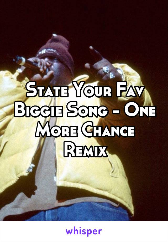 State Your Fav Biggie Song - One More Chance Remix