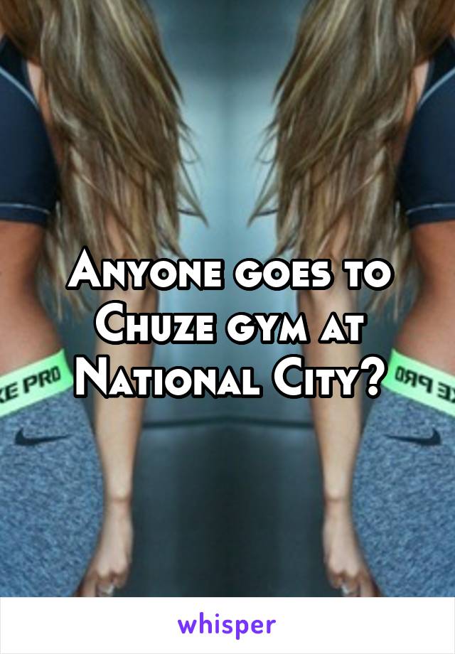 Anyone goes to Chuze gym at National City?