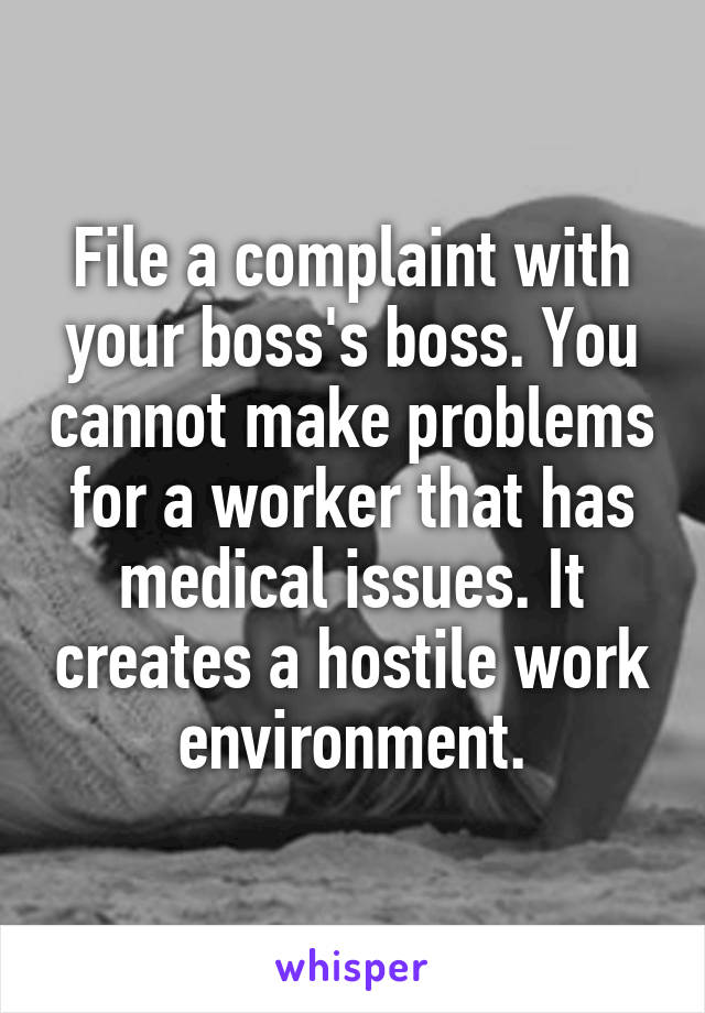 File a complaint with your boss's boss. You cannot make problems for a worker that has medical issues. It creates a hostile work environment.