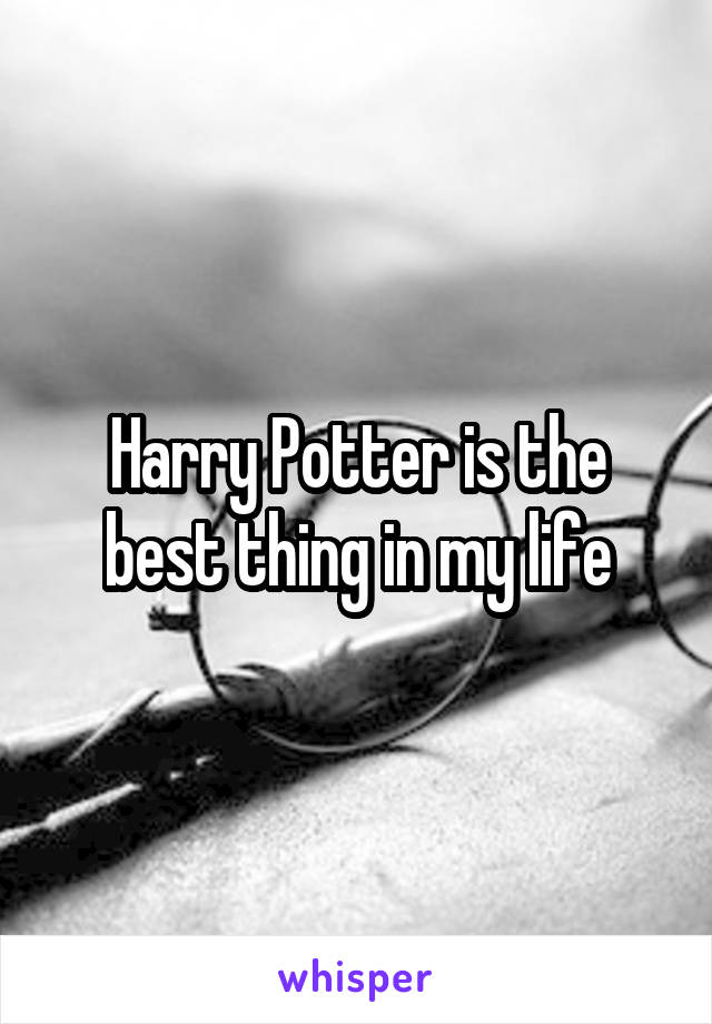 Harry Potter is the best thing in my life