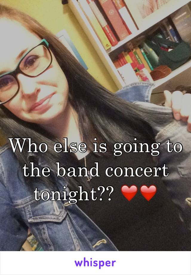 Who else is going to the band concert tonight?? ❤️❤️