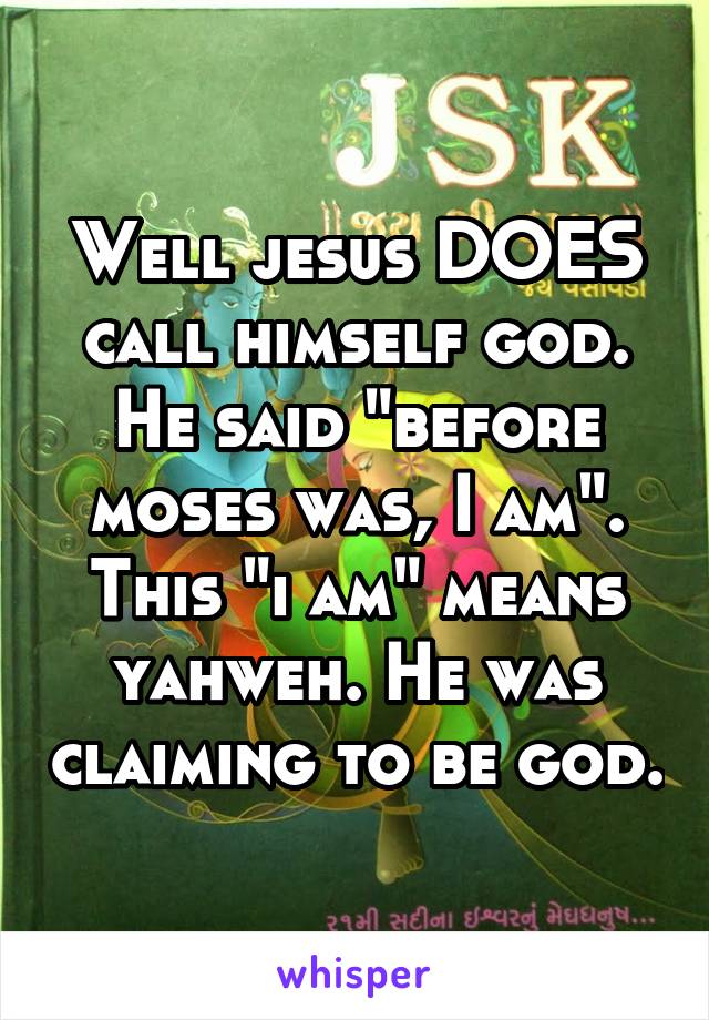 Well jesus DOES call himself god. He said "before moses was, I am". This "i am" means yahweh. He was claiming to be god.