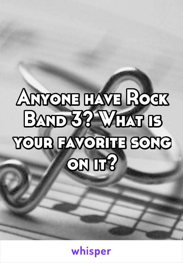 Anyone have Rock Band 3? What is your favorite song on it?