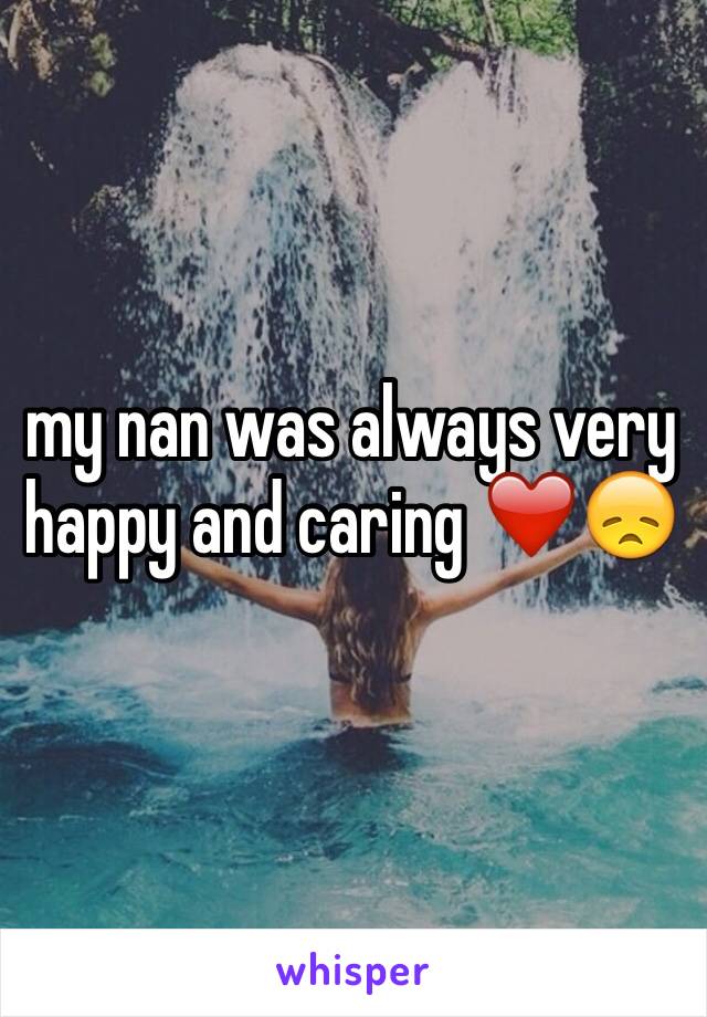 my nan was always very happy and caring ❤️😞