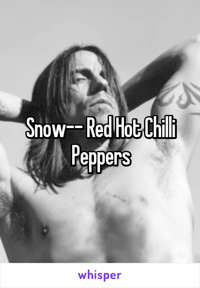 Snow-- Red Hot Chilli Peppers