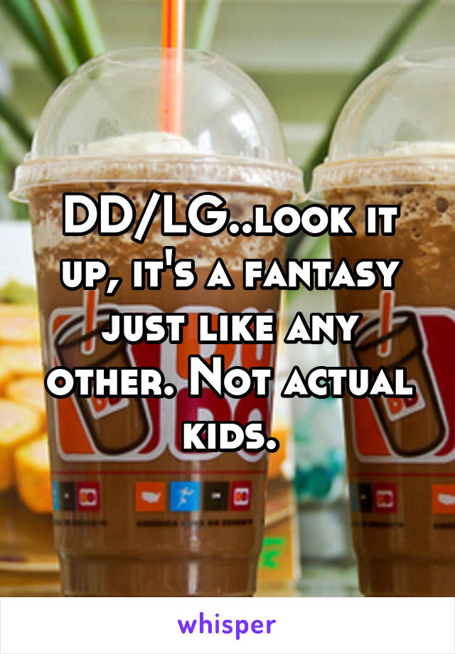 DD/LG..look it up, it's a fantasy just like any other. Not actual kids.