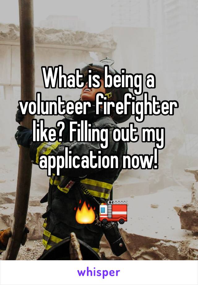 What is being a volunteer firefighter like? Filling out my application now! 

🔥🚒