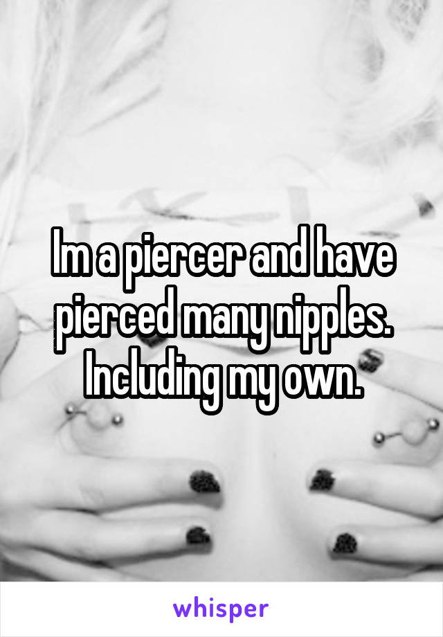 Im a piercer and have pierced many nipples. Including my own.