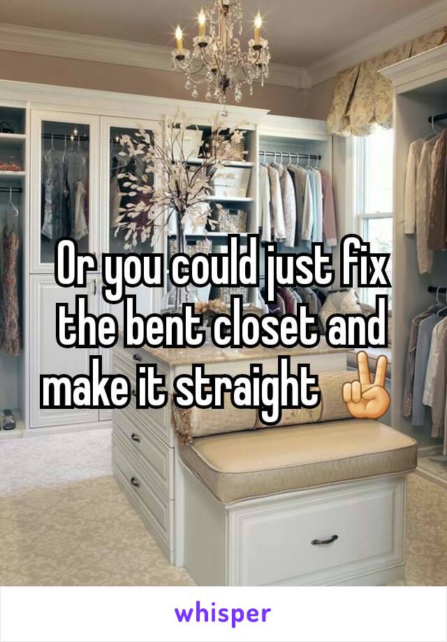 Or you could just fix the bent closet and make it straight ✌