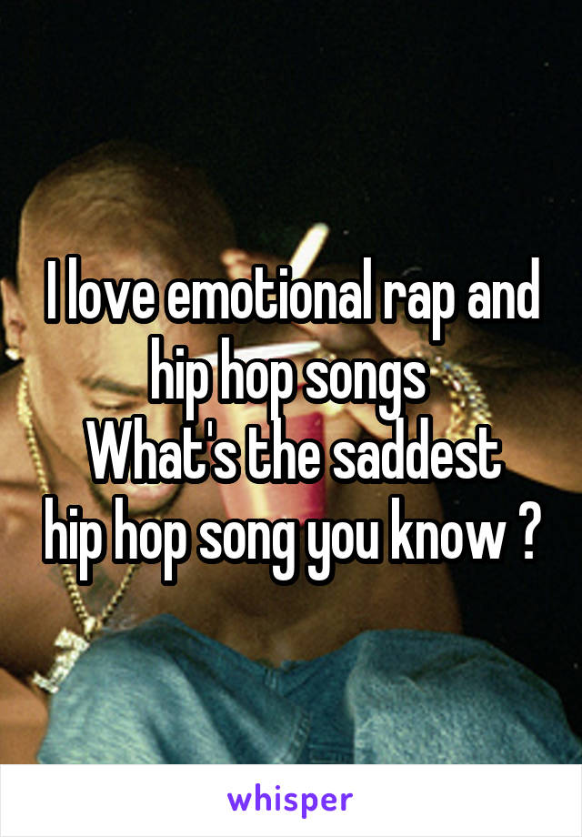 I love emotional rap and hip hop songs 
What's the saddest hip hop song you know ?