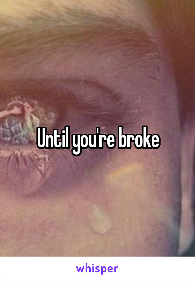 Until you're broke