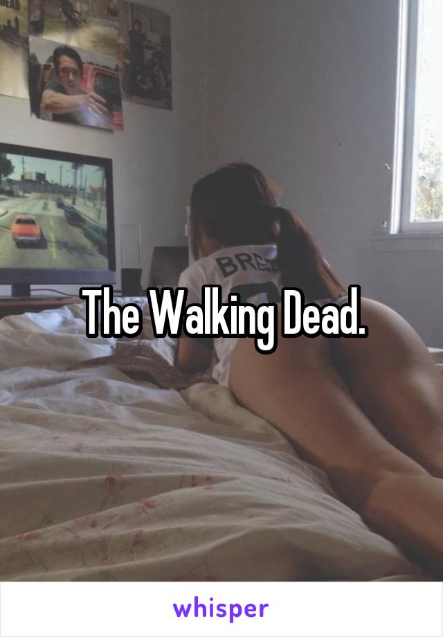 The Walking Dead.