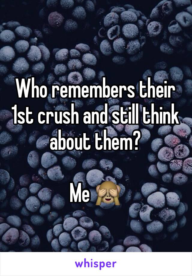 Who remembers their 1st crush and still think about them?

Me 🙈