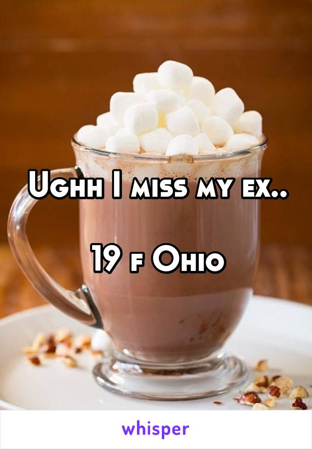 Ughh I miss my ex..

19 f Ohio