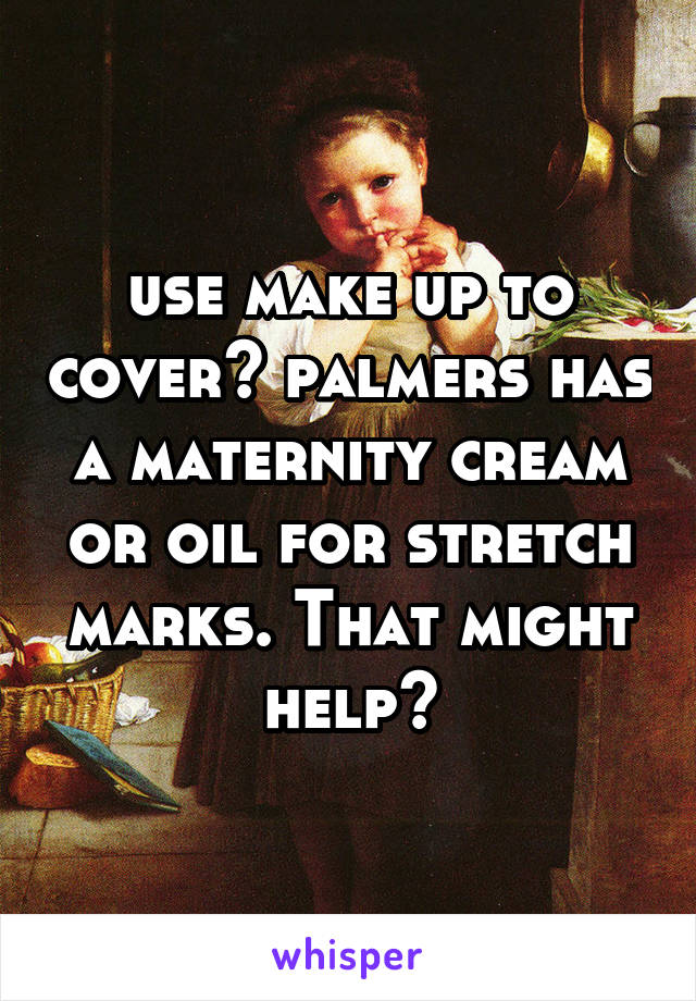 use make up to cover? palmers has a maternity cream or oil for stretch marks. That might help?