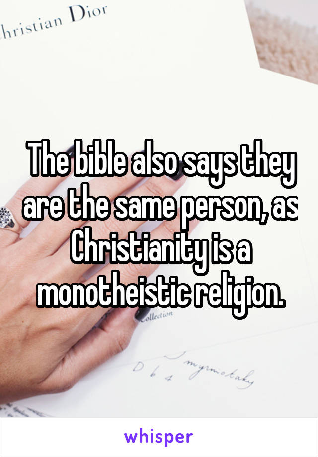 The bible also says they are the same person, as Christianity is a monotheistic religion.