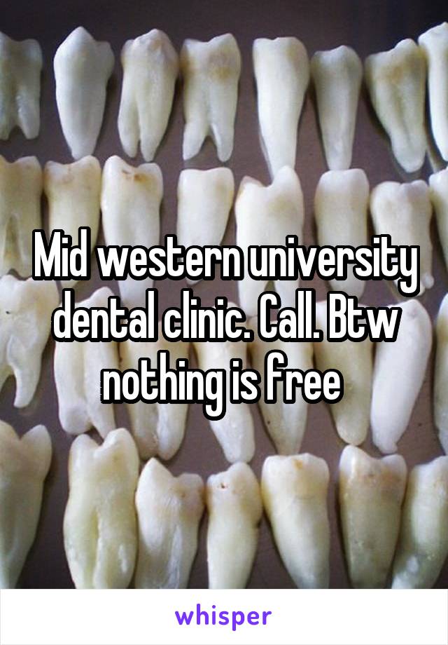 Mid western university dental clinic. Call. Btw nothing is free 