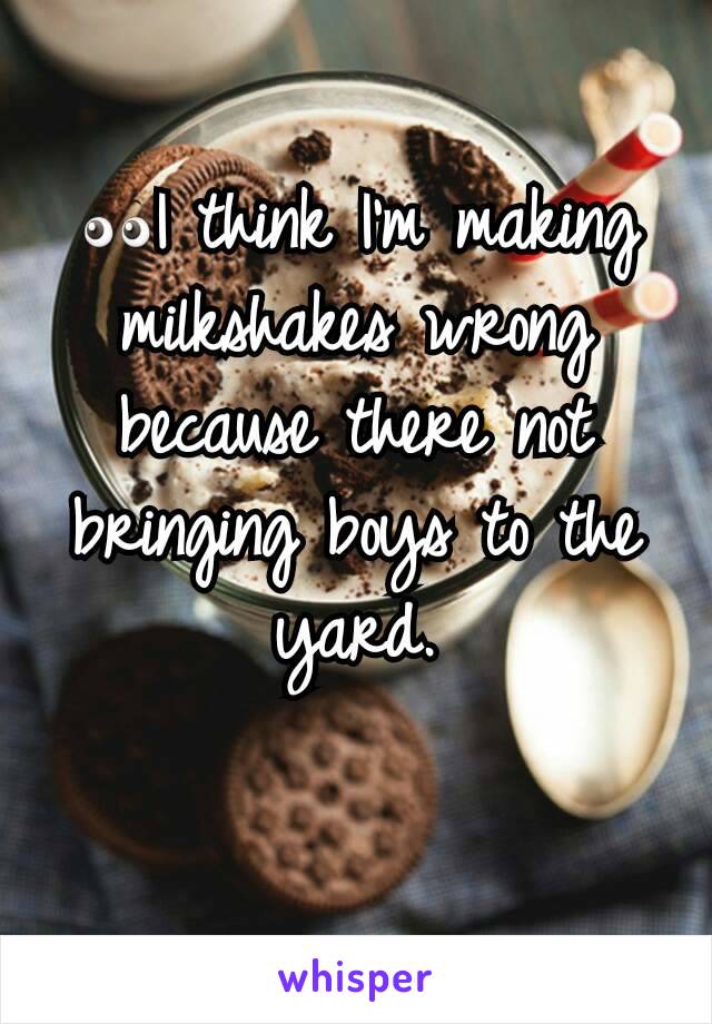 👀I think I'm making milkshakes wrong because there not bringing boys to the yard.