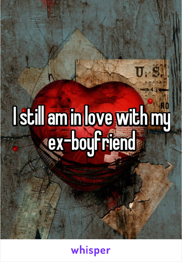 I still am in love with my ex-boyfriend