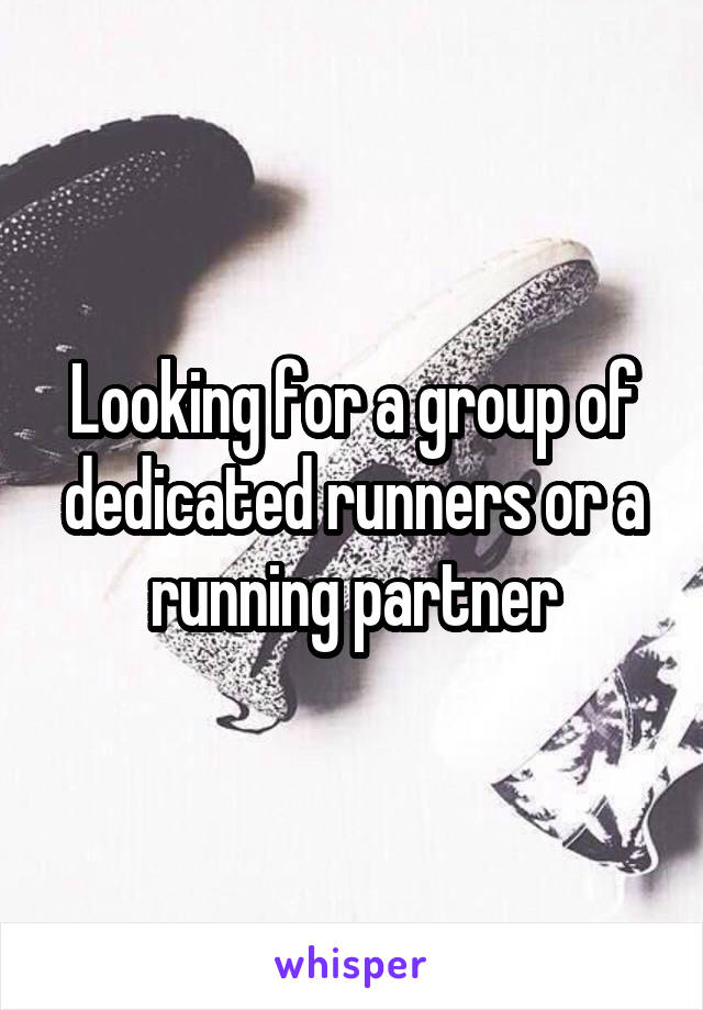 Looking for a group of dedicated runners or a running partner