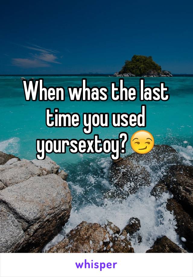 When whas the last time you used yoursextoy?😏