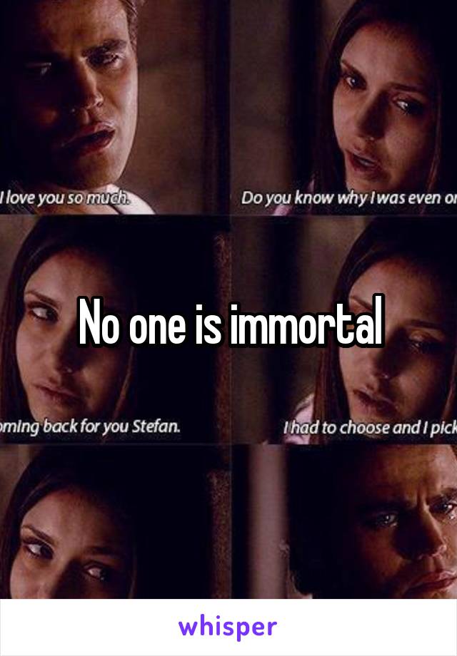 No one is immortal