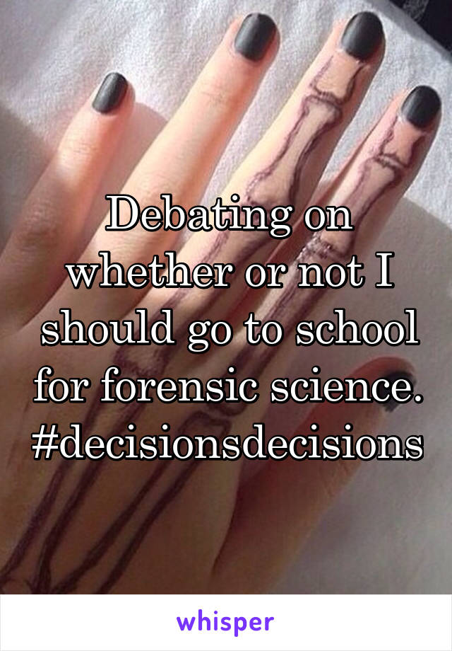 Debating on whether or not I should go to school for forensic science. #decisionsdecisions