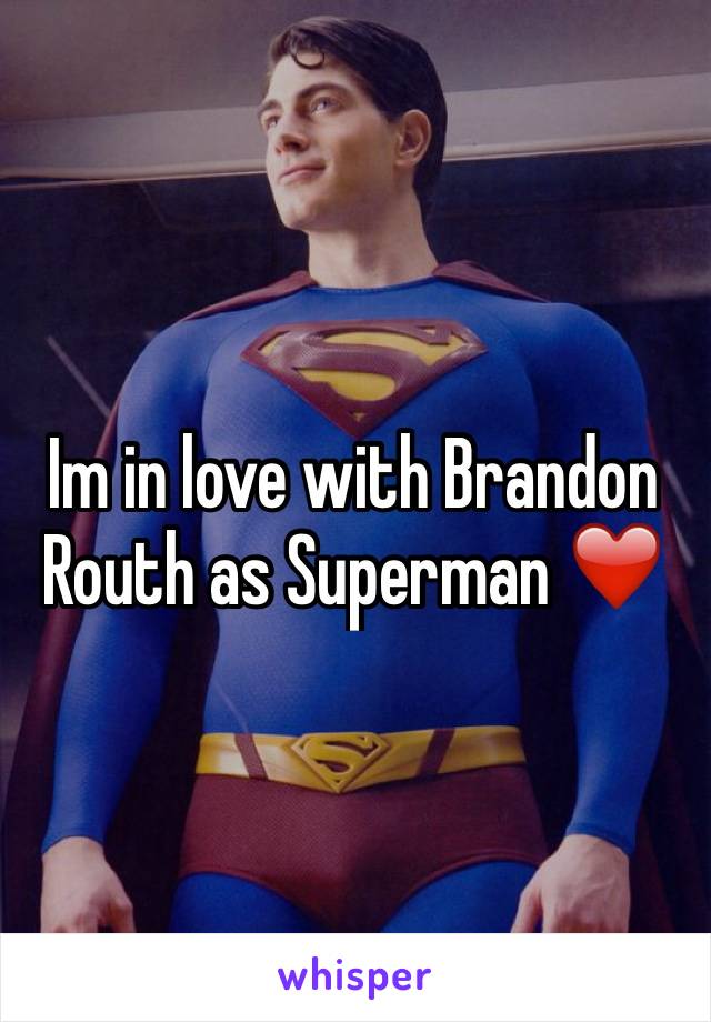 Im in love with Brandon Routh as Superman ❤️