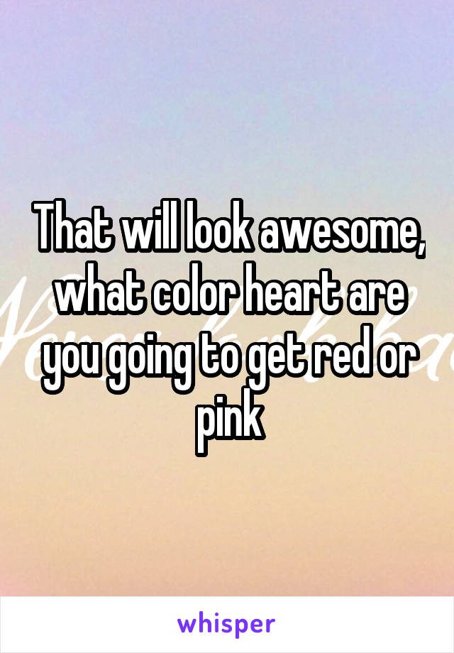 That will look awesome, what color heart are you going to get red or pink