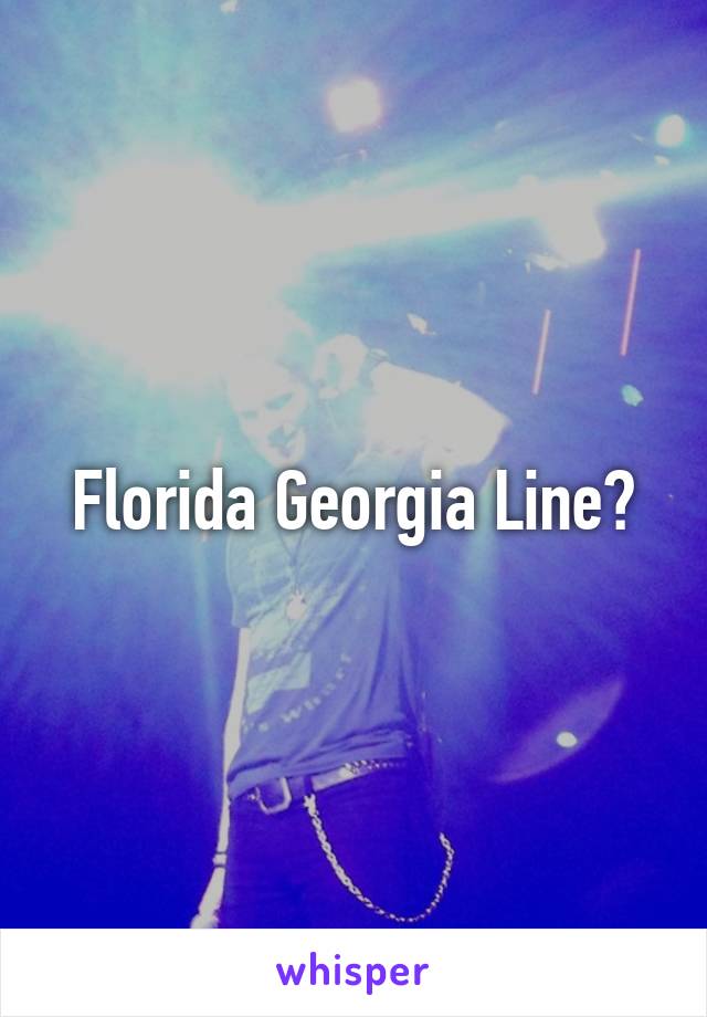 Florida Georgia Line?