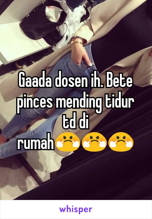 Gaada dosen ih. Bete pinces mending tidur td di rumah😤😤😤