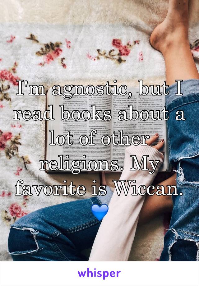 I'm agnostic, but I read books about a lot of other religions. My favorite is Wiccan. 💙