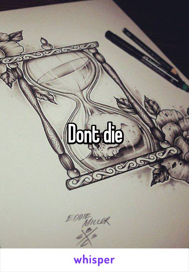 Dont die