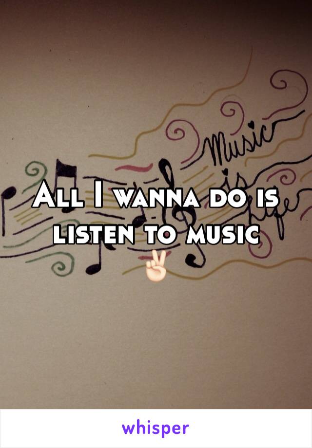 All I wanna do is listen to music
✌🏻