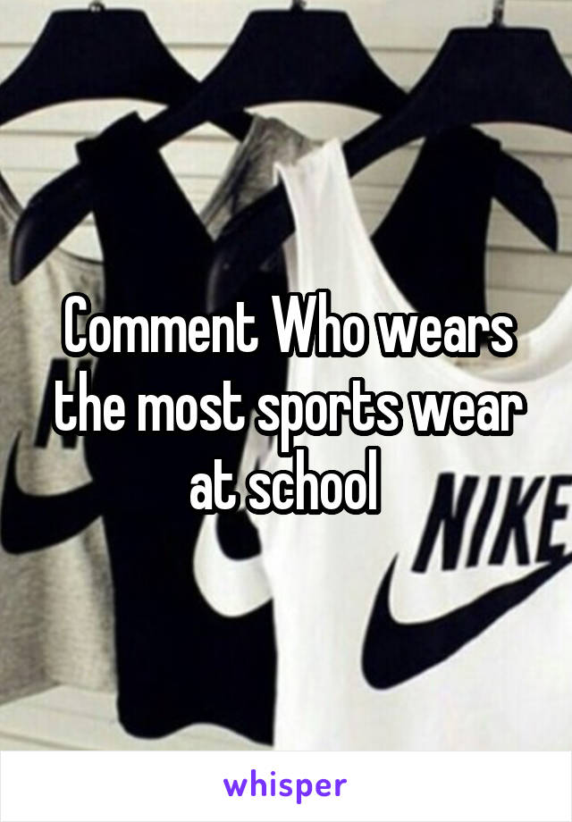 Comment Who wears the most sports wear at school 