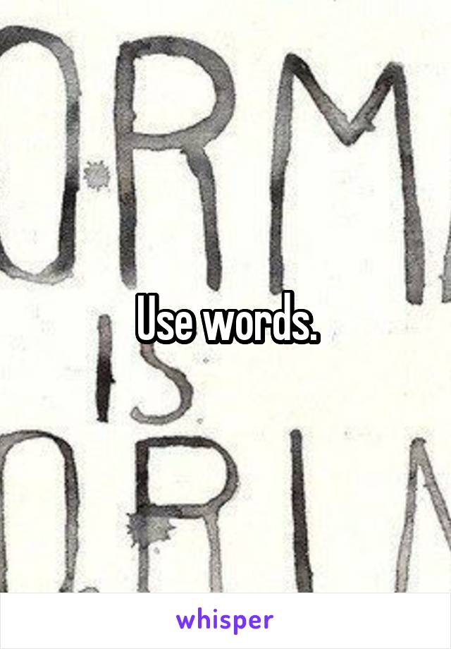 Use words.