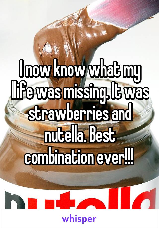 I now know what my llife was missing. It was strawberries and nutella. Best combination ever!!! 