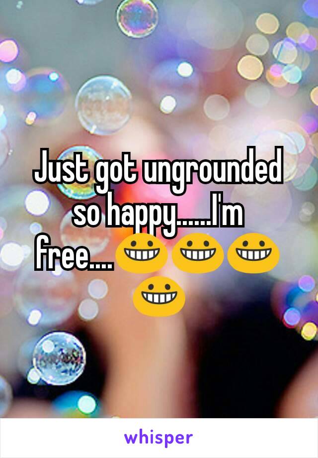 Just got ungrounded so happy......I'm free....😀😀😀😀