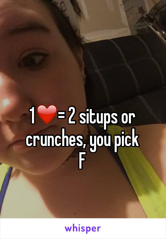 1❤️= 2 situps or crunches, you pick
F