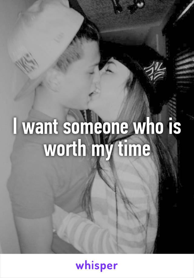 I want someone who is worth my time