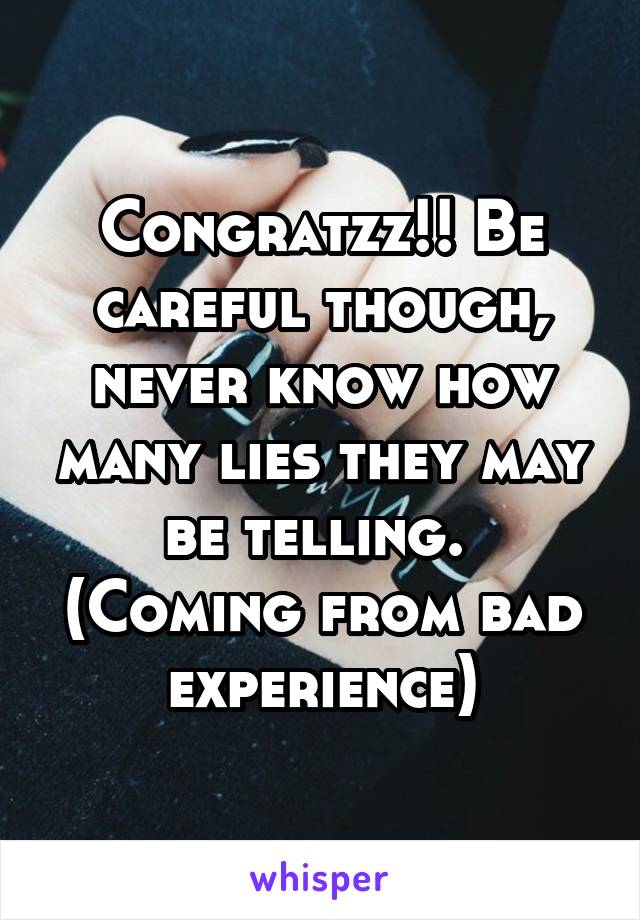 Congratzz!! Be careful though, never know how many lies they may be telling. 
(Coming from bad experience)