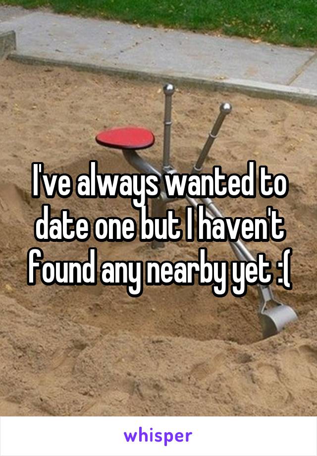 I've always wanted to date one but I haven't found any nearby yet :(