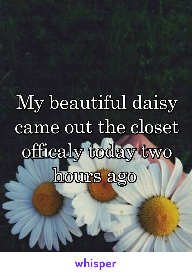 My beautiful daisy came out the closet officaly today two hours ago 