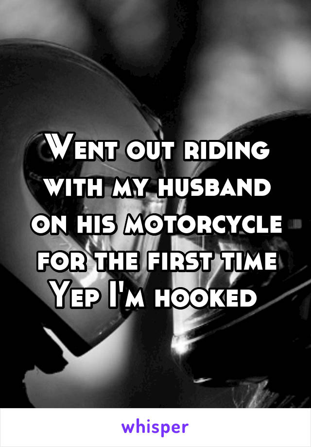 Went out riding with my husband on his motorcycle for the first time
Yep I'm hooked 