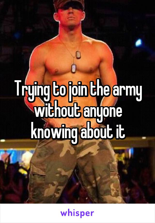 Trying to join the army without anyone knowing about it