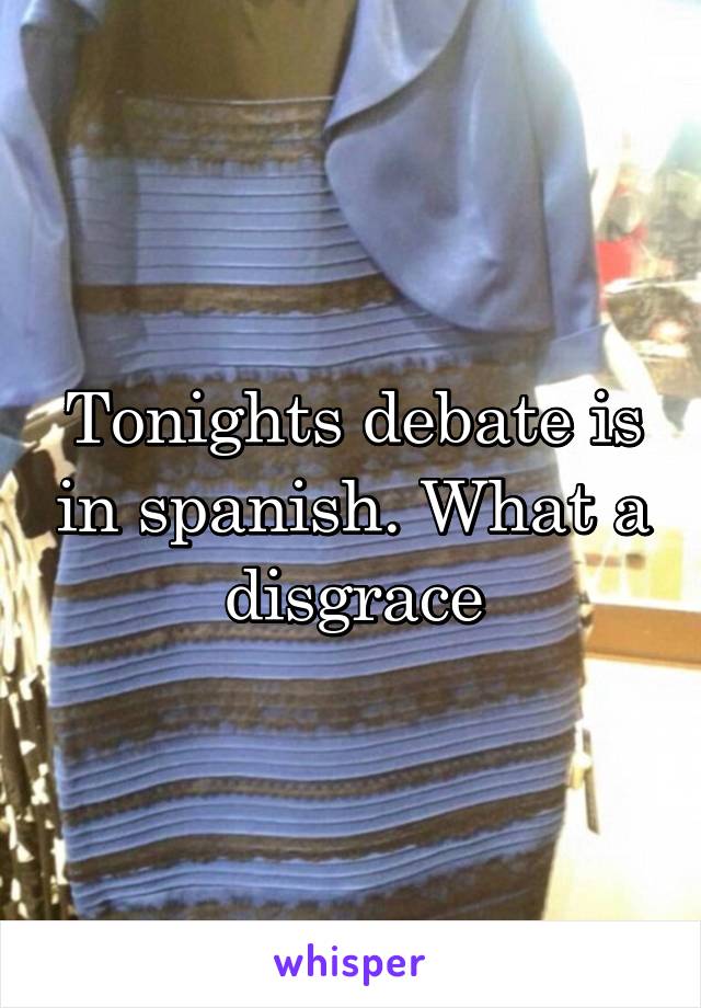 Tonights debate is in spanish. What a disgrace