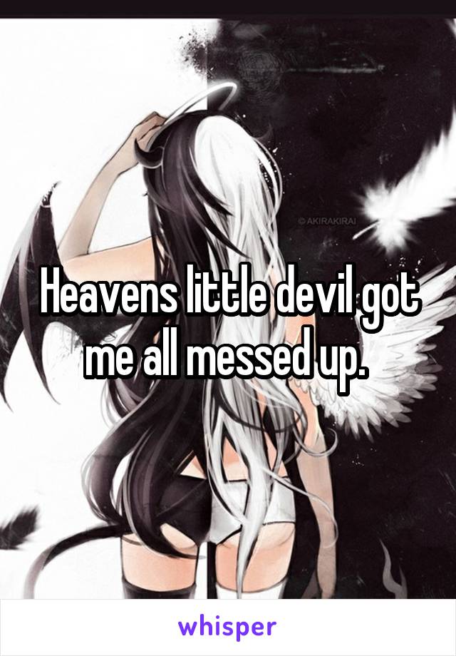 Heavens little devil got me all messed up. 