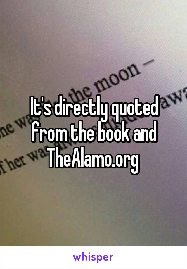 It's directly quoted from the book and TheAlamo.org 