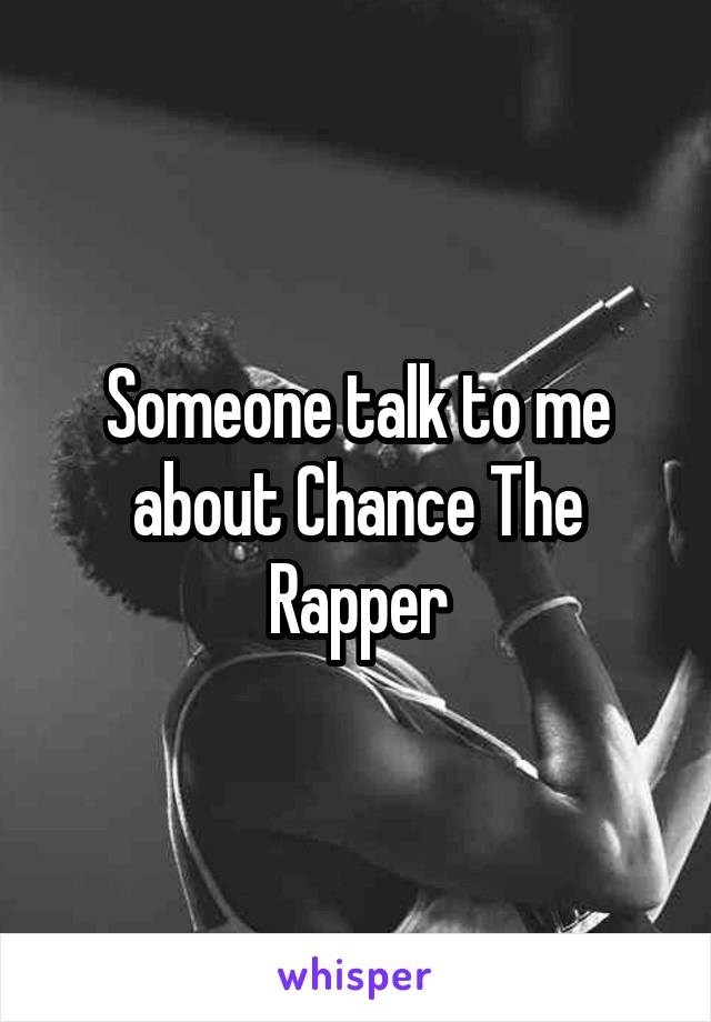 Someone talk to me about Chance The Rapper