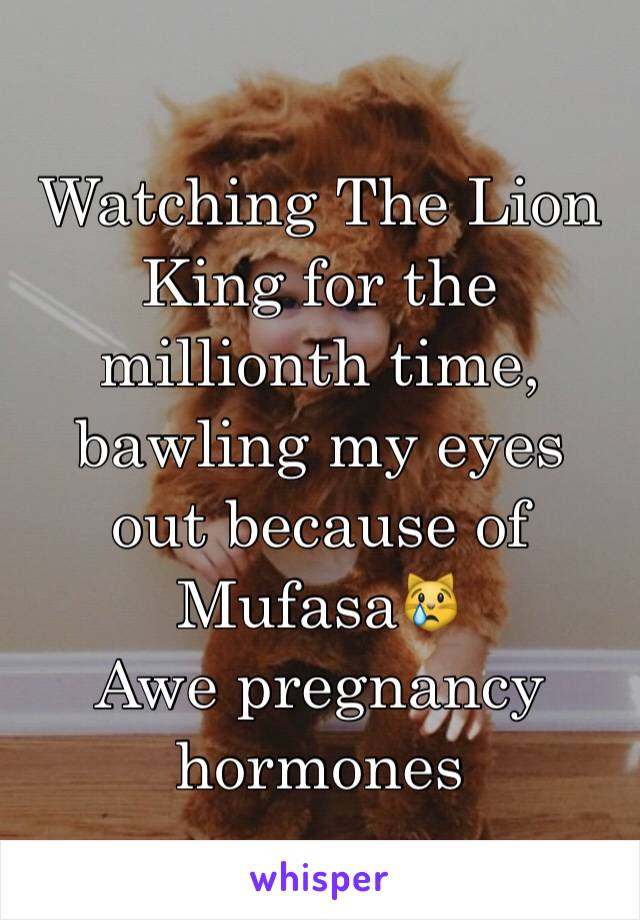 Watching The Lion King for the millionth time, bawling my eyes out because of Mufasa😿
Awe pregnancy hormones 